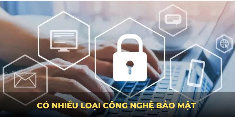 Có nhiều loại công nghệ bảo mật được ứng dụng trong nền tảng 