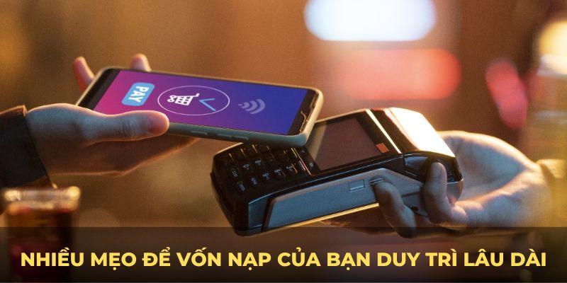 Có nhiều mẹo để vốn nạp của bạn duy trì lâu dài