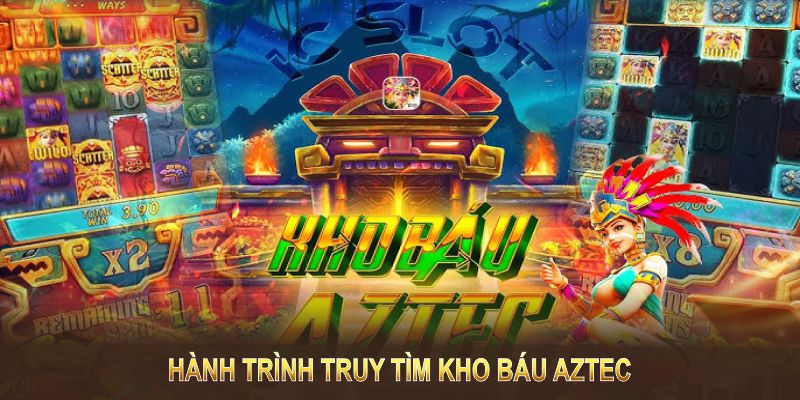 Hành trình truy tìm Kho Báu Aztec luôn là một cuộc phiêu lưu kỳ thú